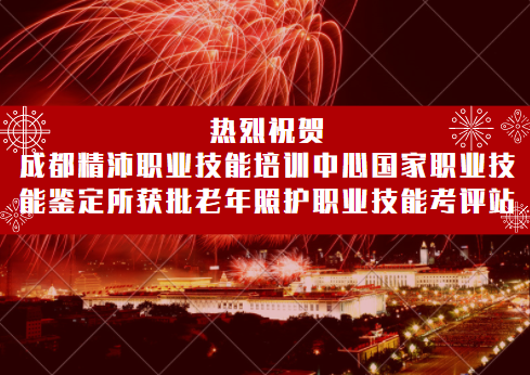 喜訊！成都精沛職業技能培訓中心國家職業技能鑒定所獲批四川省唯一指定老年照護職業技能考評站！